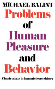 Title: Problems of Human Pleasure and Behavior: Classic Essays in Humanistic Psychiatry, Author: Michael Balint