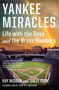 Title: Yankee Miracles: Life with the Boss and the Bronx Bombers, Author: Ray Negron