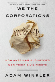 Title: We the Corporations: How American Businesses Won Their Civil Rights, Author: Adam Winkler
