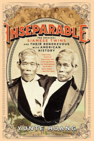 Title: Inseparable: The Original Siamese Twins and Their Rendezvous with American History, Author: Yunte  Huang