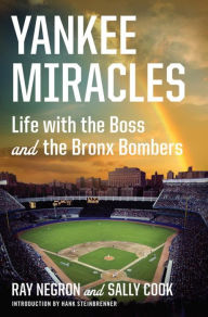 Title: Yankee Miracles: Life with the Boss and the Bronx Bombers, Author: Ray Negron