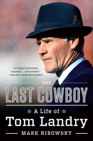 Title: The Last Cowboy: A Life of Tom Landry, Author: Mark Ribowsky