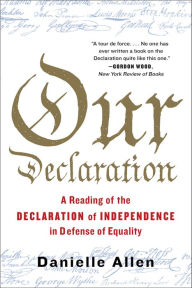 Title: Our Declaration: A Reading of the Declaration of Independence in Defense of Equality, Author: Danielle  Allen