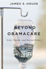 Beyond Obamacare: Life, Death, and Social Policy: Life, Death, and Social Policy