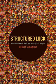 Title: Structured Luck: Downstream Effects of the U.S. Diversity Visa Program, Author: Onoso Imoagene