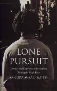 Title: Lone Pursuit: Distrust and Defensive Individualism Among the Black Poor, Author: Sandra Susan Smith