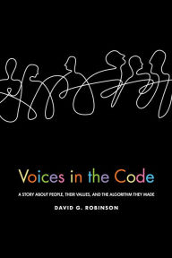 Title: Voices in the Code: A Story about People, Their Values, and the Algorithm They Made, Author: David G. Robinson