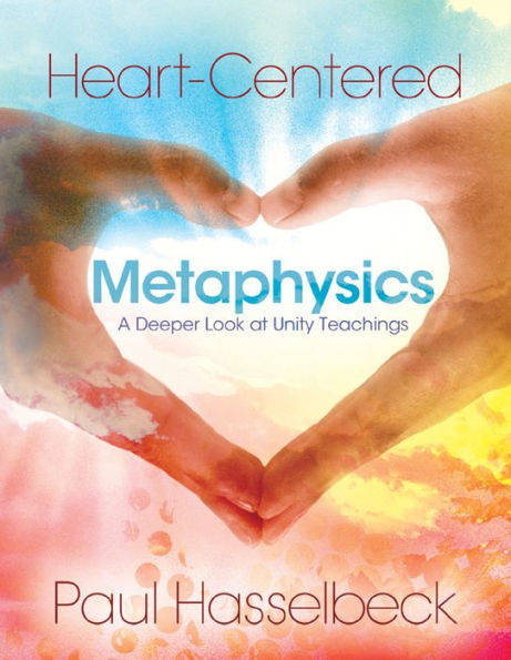 Heart-Centered Metaphysics: A Deeper Look at Unity Teachings