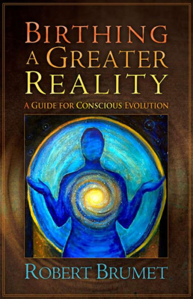 Birthing a Greater Reality: A Guide for Conscious Evolution