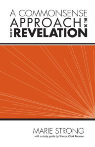 Title: A Commonsense Approach to the Book of Revelation, Author: Marie Strong