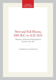 Title: New and Full Moons, 1001 B.C. to A.D. 1651: Memoirs, American Philosophical Society (vol. 94), Author: Herman H. Goldstine