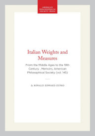 Title: Italian Weights and Measures: From the Middle Ages to the 19th Century , Memoirs, American Philosophical Society (vol. 145), Author: Ronald Edward Zupko