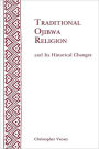 Traditional Ojibwa Religion and Its Historical Changes: Memoirs, American Philosophical Society (vol. 152)
