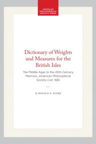 Title: Dictionary of Weights and Measures for the British Isles: The Middle Ages to the 20th Century, Memoirs, American Philosophical Society (vol. 168), Author: Ronald E. Zupko
