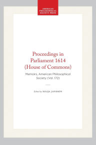 Title: Proceedings in Parliament 1614 (House of Commons): Memoirs, American Philosophical Society (Vol. 172), Author: Maija Jansson