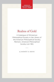 Title: Realms of Gold: A Catalogue of MAmerican Philosophical Society in the Library of the American Philosophical Society, Memoirs, American Philosophical Society (vol. 195), Author: Murphy D. Smith