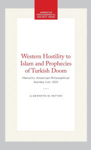 Title: Western Hostility to Islam and Prophecies of Turkish Doom: Memoirs, American Philosophical Society (vol. 201), Author: Kenneth M. Setton