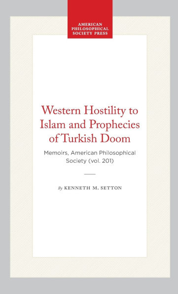 Western Hostility to Islam and Prophecies of Turkish Doom: Memoirs, American Philosophical Society (vol. 201)