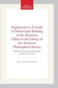 Title: Supplement to A Guide to Manuscripts Relating to the American Indian in the Library of the American Philosophical Society: Memoirs, American Philosophical Society (Vol. 65 S), Author: Daythal Kendall
