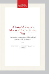 Title: Octavian's Campsite Memorial for the Actian War: Transactions, American Philosophical Society (vol. 79, part 4), Author: Photios M. Petsas