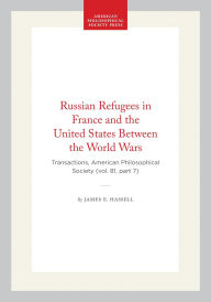 Title: Russian Refugees in France and the United States Between the World Wars: Transactions, American Philosophical Society (vol. 81, part 7), Author: James E. Hassell