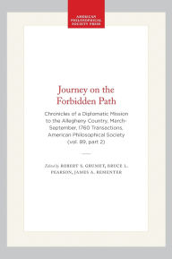 Title: Journey on the Forbidden Path: Chronicles of a Diplomatic Mission to the Allegheny Country, March-September, 1760 Transactions, American Philosophical Society (vol. 89, part 2), Author: Robert S. Grumet