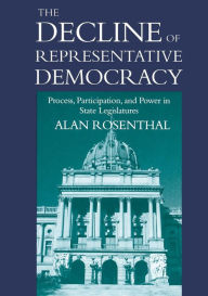 Title: The Decline of Representative Democracy: Process, Participation, and Power in State Legislatures / Edition 1, Author: Alan Rosenthal