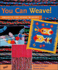 You Can Weave!: Projects for Young Weavers
