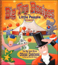 Big Top Recipes for Little People: The Big Apple Circus Official Cookbook for Kids and Would-Be Kids