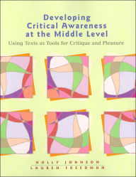 Developing Critical Awareness at the Middle Level: Using Texts as Tools for Critique and Pleasure