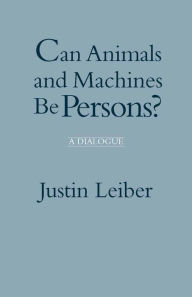 Title: Can Animals and Machines Be Persons?: A Dialogue, Author: Justin Leiber