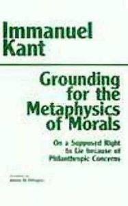 Title: Grounding for the Metaphysics of Morals: with On a Supposed Right to Lie because of Philanthropic Concerns / Edition 3, Author: Immanuel Kant