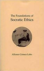 Title: The Foundations of Socratic Ethics, Author: Alfonso Gomez-Lobo