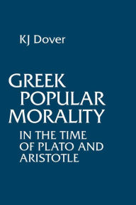 Title: Greek Popular Morality: In The Time Of Plato And Aristotle, Author: K. J. Dover
