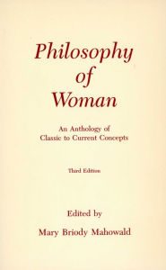 Title: Philosophy of Woman: An Anthology of Classic to Current Concepts / Edition 3, Author: Mary B. Mahowald