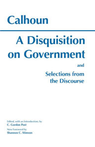 Title: A Disquisition On Government and Selections from The Discourse, Author: John Calhoun