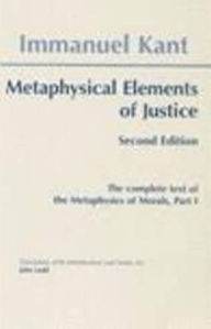 Title: Metaphysical Elements of Justice: The Complete Text of the Metaphysics of Morals, Author: Immanuel Kant