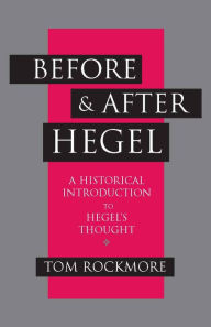 Title: Before and after Hegel: A Historical Introduction to Hegel's Thought / Edition 1, Author: Tom Rockmore