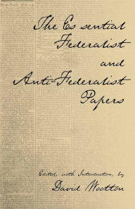 Title: The Essential Federalist and Anti-Federalist Papers / Edition 1, Author: Alexander Hamilton
