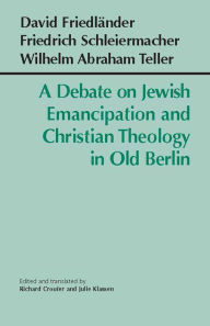 Title: A Debate on Jewish Emanicipation and Christian Theology in Old Berlin / Edition 1, Author: David Friedlander