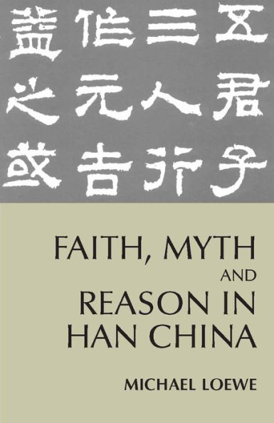 Faith, Myth, and Reason in Han China / Edition 1