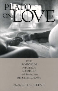 Title: Plato on Love: Lysis, Symposium, Phaedrus, Alcibiades, with Selections from Republic and Laws / Edition 1, Author: Plato