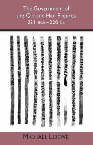 Title: The Government of the Qin and Han Empires, 221 BCE-220 CE, Author: Michael Loewe