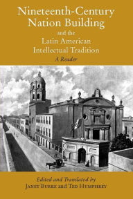 Title: Nineteenth-Century Nation Building and the Latin American Intellectual Tradition / Edition 1, Author: Janet Burke