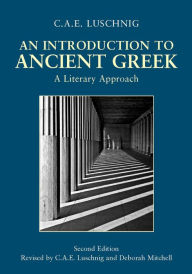 Title: An Introduction to Ancient Greek: A Literary Approach / Edition 2, Author: Cecelia Eaton Luschnig