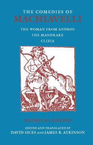 Title: The Comedies of Machiavelli: The Woman from Andros; The Mandrake; Clizia, Author: Niccolò Machiavelli