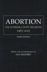 Title: Abortion: The Supreme Court Decisions, 1965-2007 / Edition 3, Author: Ian Shapiro
