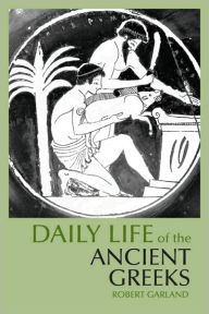 Daily Life of the Ancient Greeks (Daily Life Through History Series)