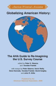 Title: Globalizing American History: The AHA Guide to Re-Imagining the U.S. Survey Course, Author: Peter Stearns