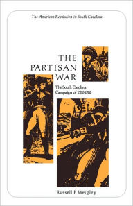 Title: The Partisan War: The South Carolina Campaign of 1780-1782, Author: Russell F. Weigley
